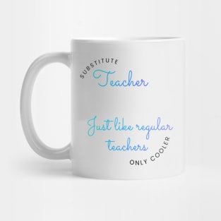 Substitute Teachers - Just like regular teachers, only cooler Mug